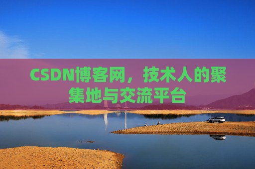 CSDN博客网，技术人的聚集地与交流平台
